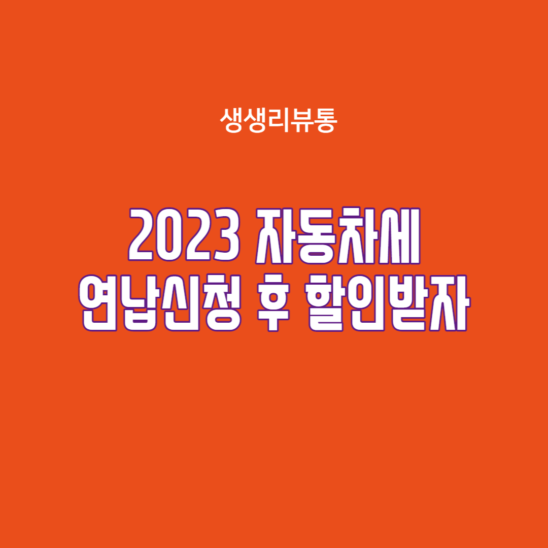  2023년 자동차세 납부기간, 연납으로 6.4% 할인받는 방법