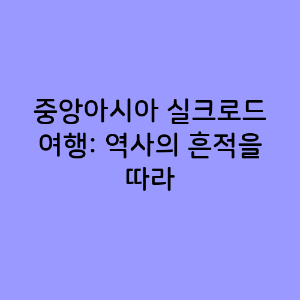 중앙아시아 실크로드 여행