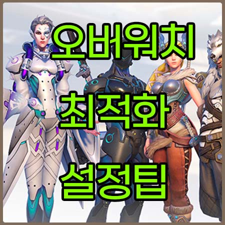  오버워치 최고의 최적화 방법 및 엔비디아 설정법