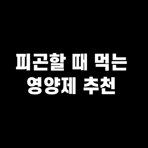 피곤할 때 먹는 영양제 추천