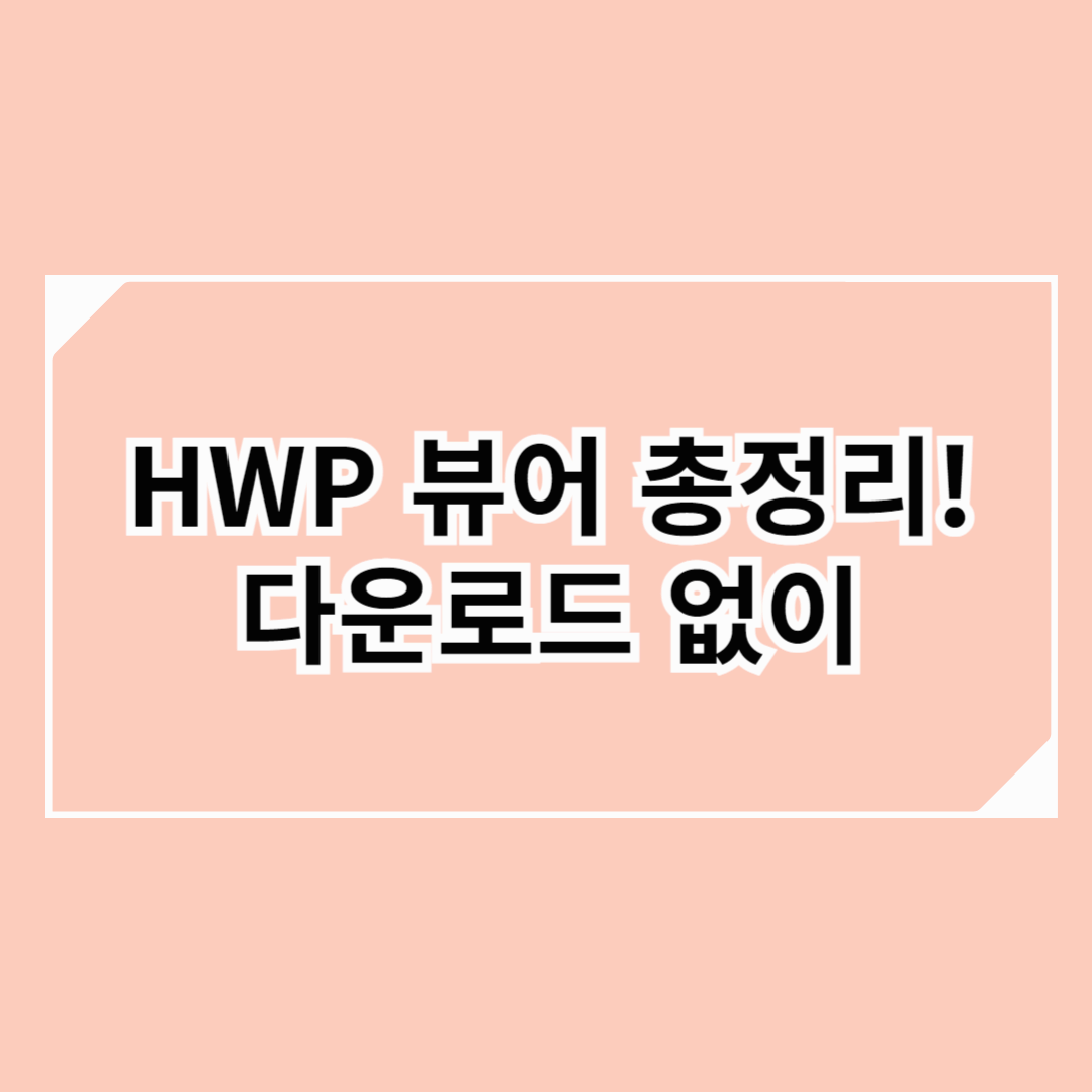 HWP 뷰어 총정리! 다운로드 없이 쉽게 확인하는 법