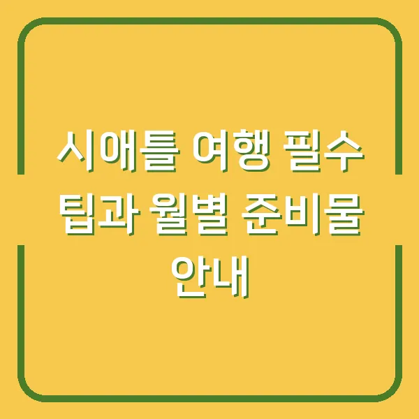 시애틀 여행 필수 팁과 월별 준비물 안내