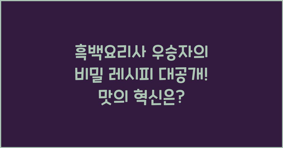 흑백요리사 우승자의 비밀 레시피 대공개