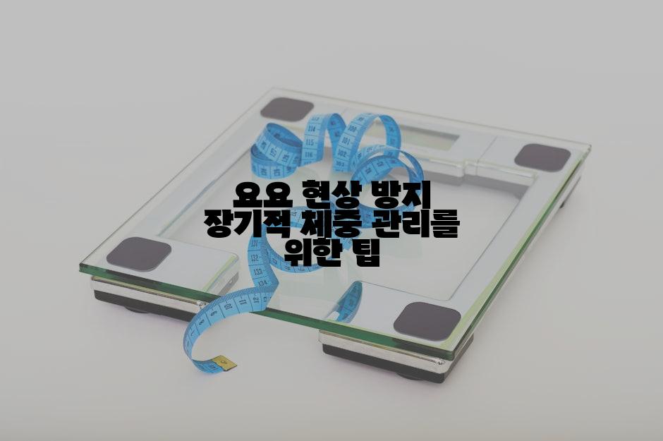 요요 현상 방지 장기적 체중 관리를 위한 팁