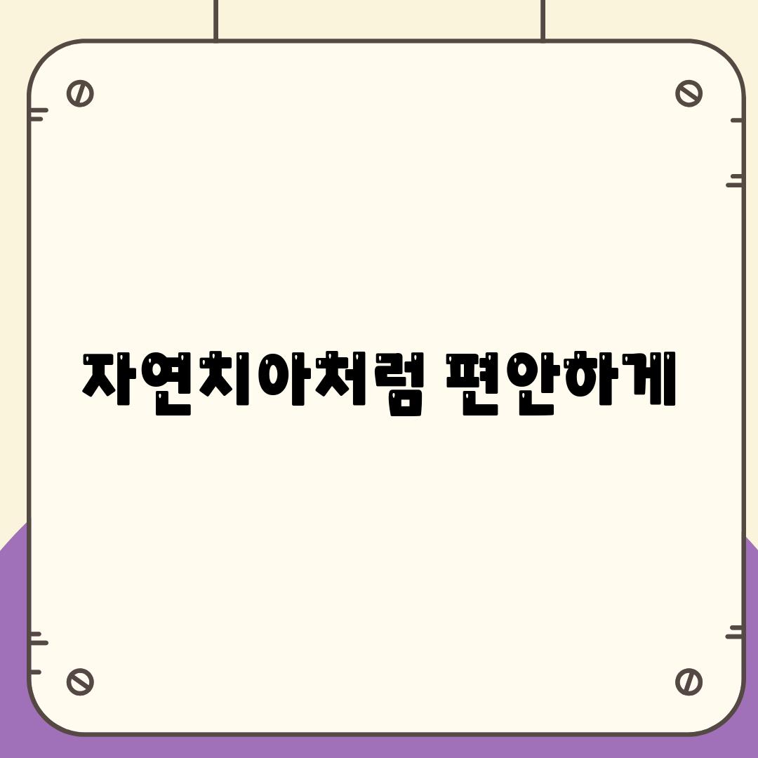 자연치아처럼 편안하게