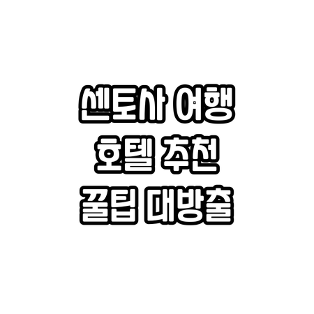 싱가포르 센토사 휴가 계획? 호텔 선