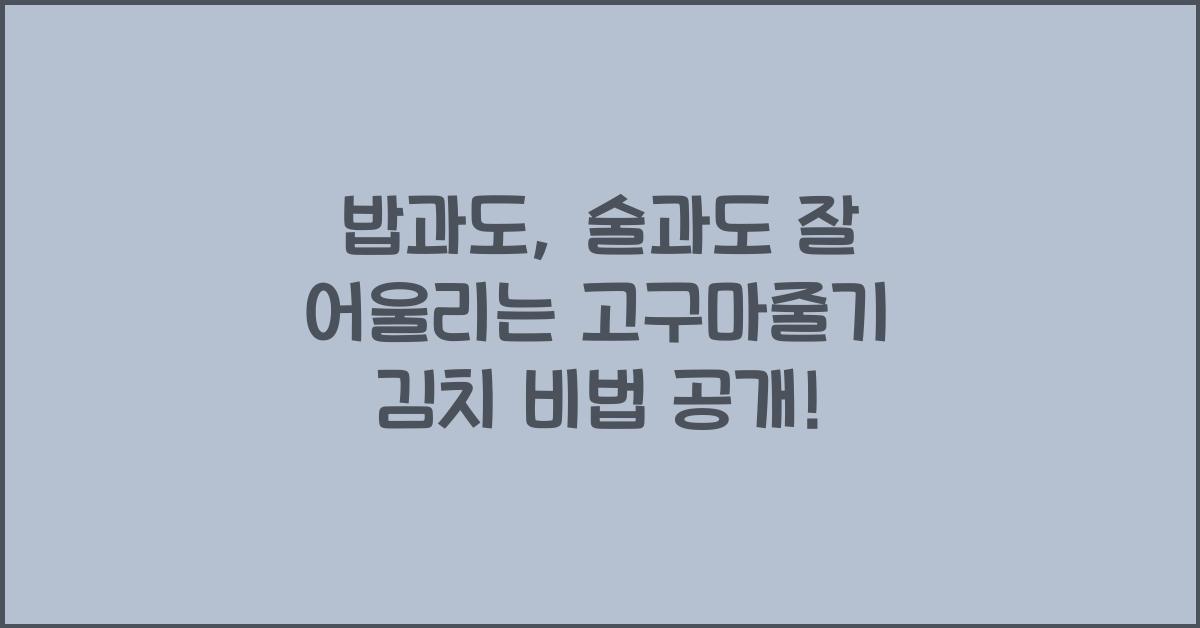 밥과도, 술과도 잘 어울리는 고구마줄기 김치