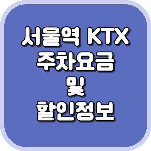  서울역 KTX 주차장 주차비 주차 요금 이용 정보 안내 2023