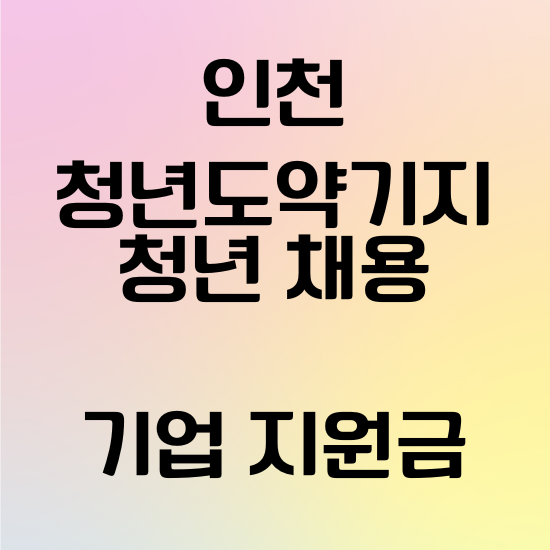 인천 청년도약기지 지원금 지원 조건 청년 채용 기업 혜택