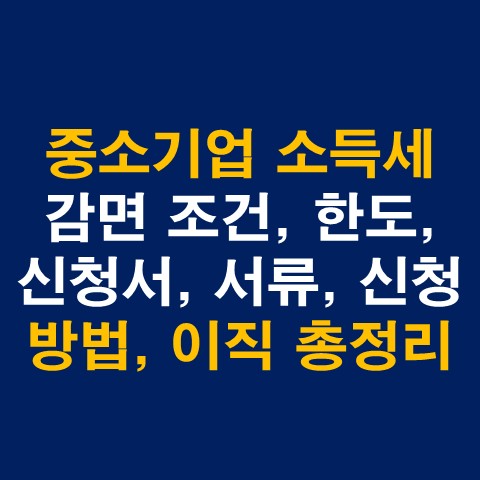  중소기업 청년 소득세 감면 조건, 한도, 신청서, 서류, 신청방법, 이직 총정리