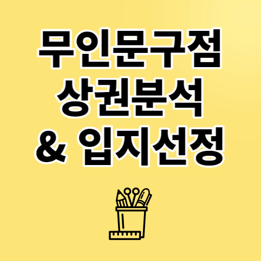 무인문구점-상권분석-입지선정-방법