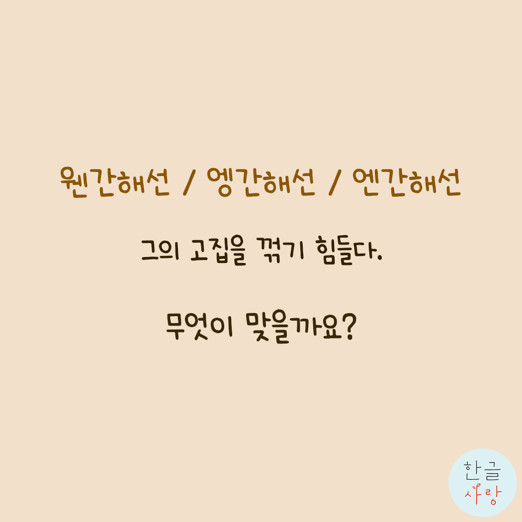  너도 참 웬간하다 / 엥간하다 / 엔간하다. 무엇이 맞을까요?