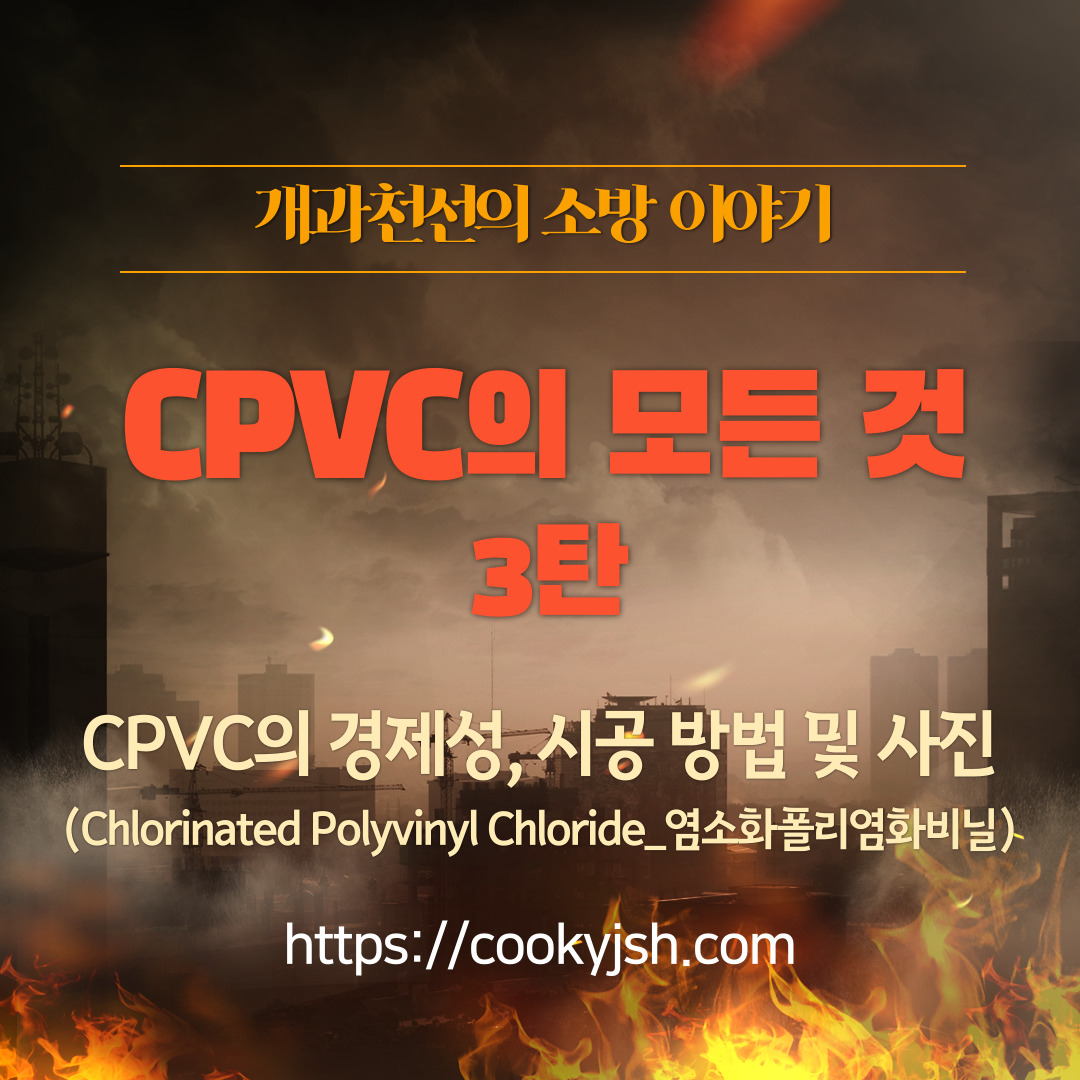 개과천선의 소방 이야기_CPVC 3탄 - CPVC의 경제성&#44; 시공 방법 및 시공 사진 (Chlorinated Polyvinyl Chloride_염소화폴리염화비닐)