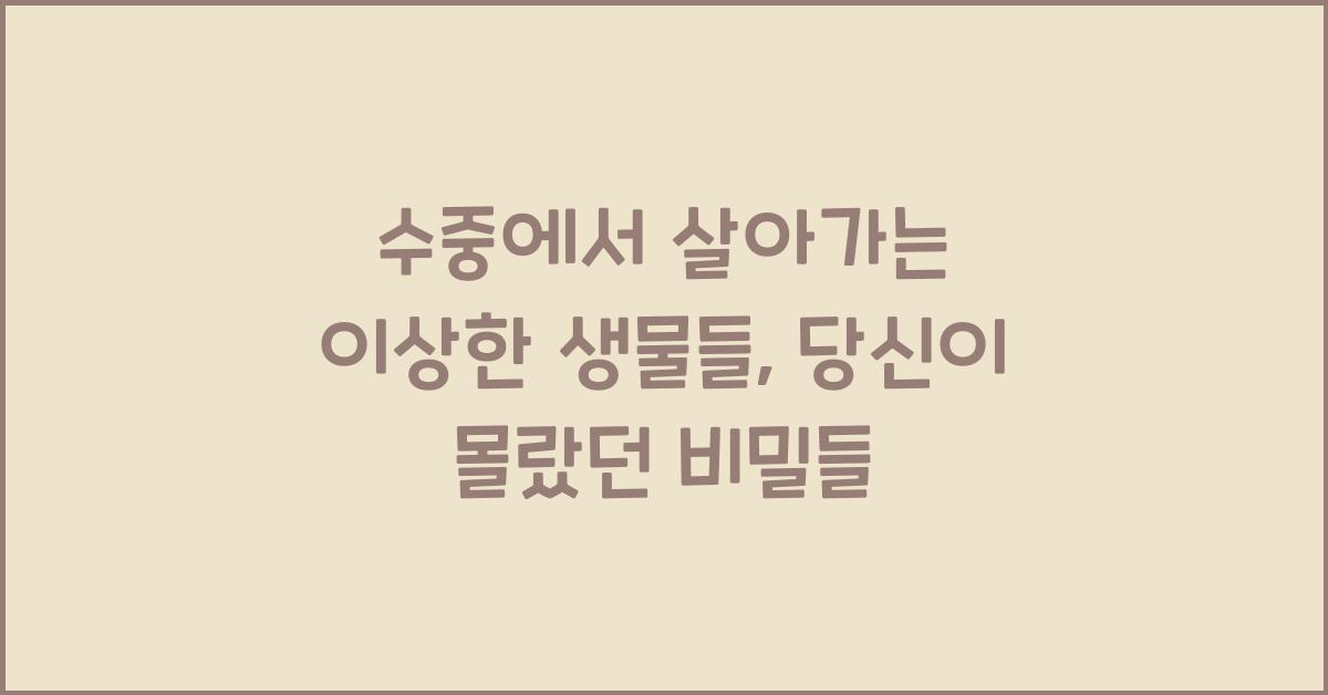 수중에서 살아가는 이상한 생물들