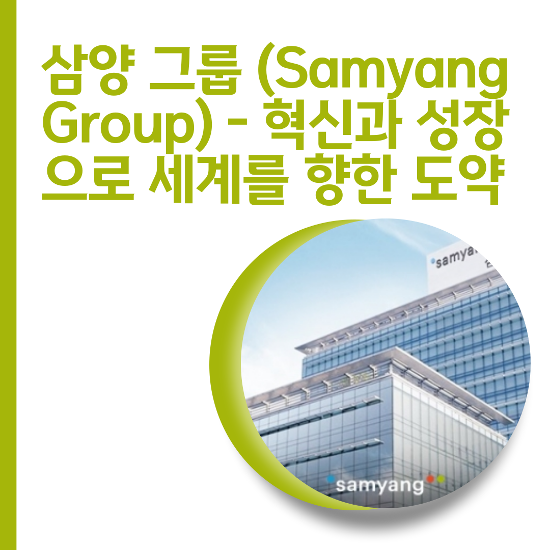  삼양 그룹 (Samyang Group) - 혁신과 성장으로 세계를 향한 도약