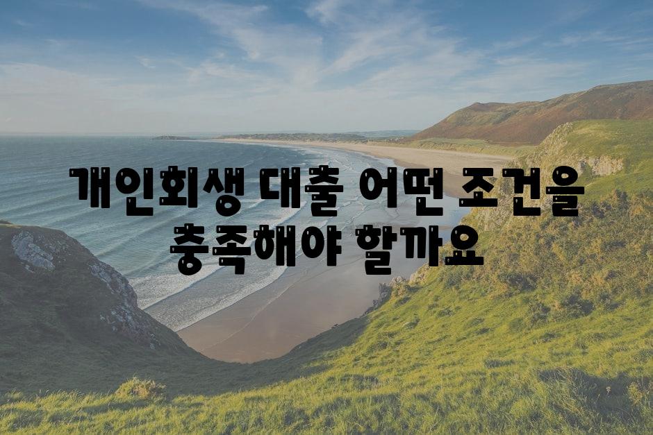 개인회생 대출 어떤 조건을 갖추어야 할까요