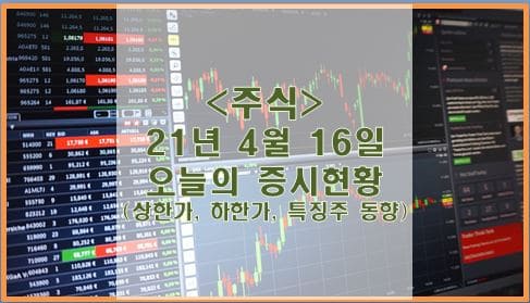 [주식] 4월 16일 오늘의 증시현황 (상한가, 하한가, 특징주)
