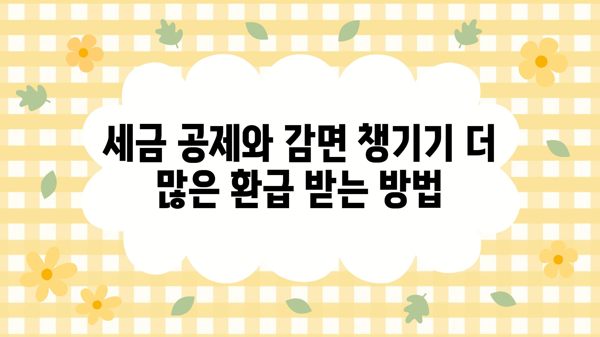 세금 공제와 감면 챙기기 더 많은 환급 받는 방법