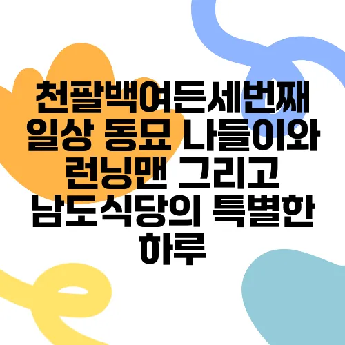 천팔백여든세번째 일상 동묘 나들이와 런닝맨 그리고 남도식당의 특별한 하루