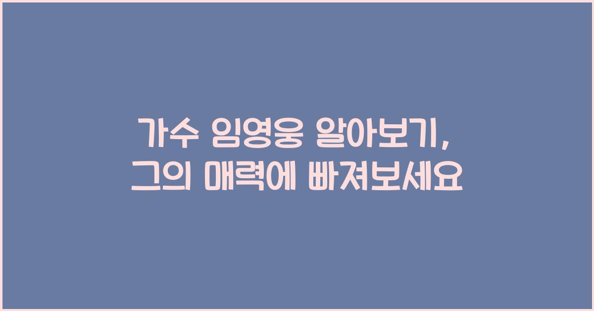 가수 임영웅 알아보기