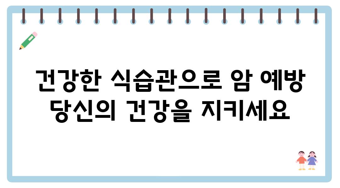 건강한 식습관으로 암 예방 당신의 건강을 지키세요