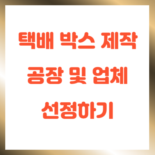 택배 박스 제작 공장 및 업체 선정하기