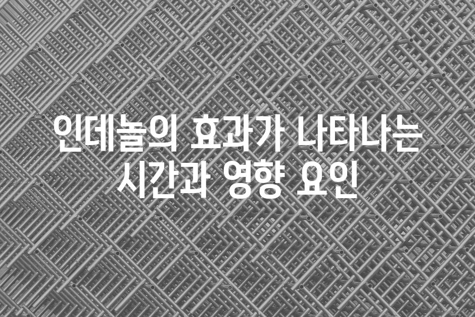 인데놀의 효과가 나타나는 시간과 영향 요인