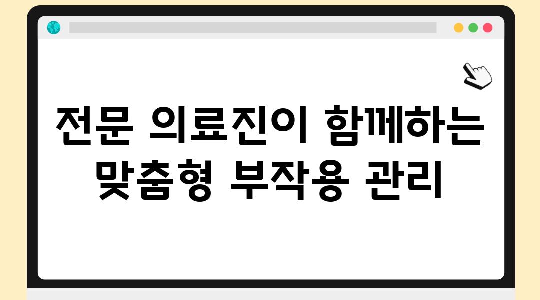 전문 의료진이 함께하는 맞춤형 부작용 관리