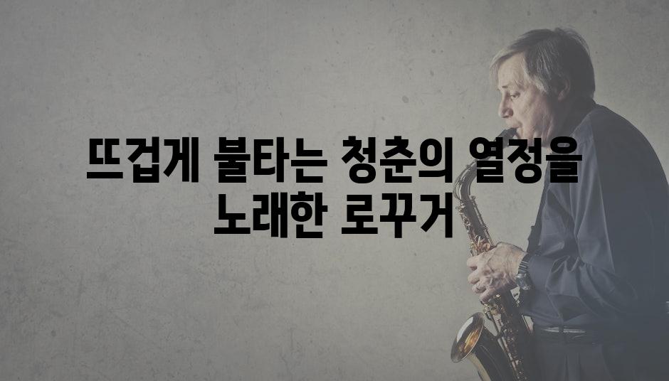 뜨겁게 불타는 청춘의 열정을 노래한 로꾸거