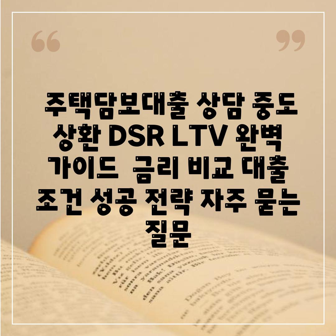 ## 주택담보대출 상담| 중도 상환, DSR, LTV 완벽 가이드 | 금리 비교, 대출 조건, 성공 전략