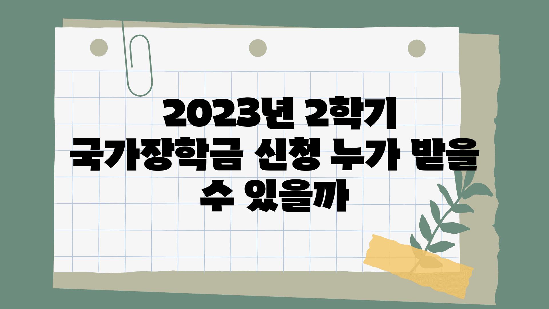  2023년 2학기 국가장학금 신청 누가 받을 수 있을까