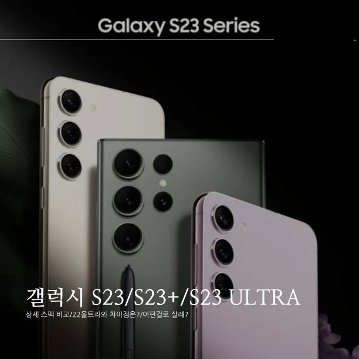  갤럭시 S23,S23+,S23 울트라 스펙과 가격 비교/S22 울트라vsS23 울트라 비교/어떻게 사는게 좋을까?