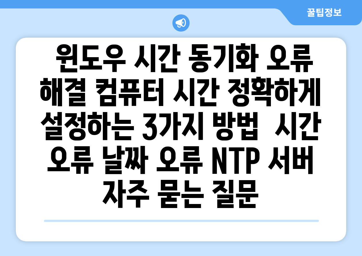  윈도우 시간 동기화 오류 해결 컴퓨터 시간 정확하게 설정하는 3가지 방법  시간 오류 날짜 오류 NTP 서버 자주 묻는 질문