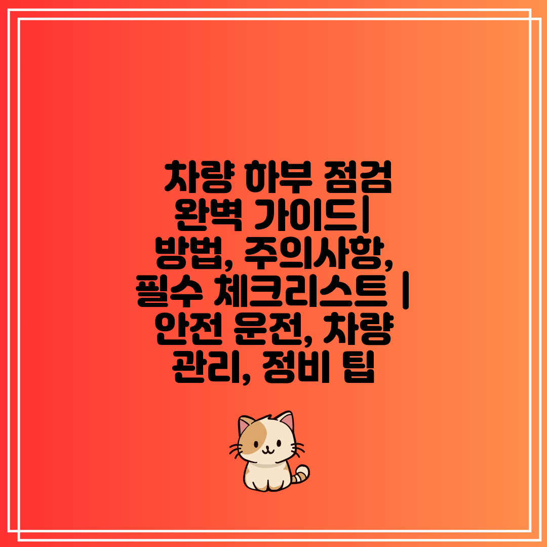  차량 하부 점검 완벽 가이드 방법, 주의사항, 필수 