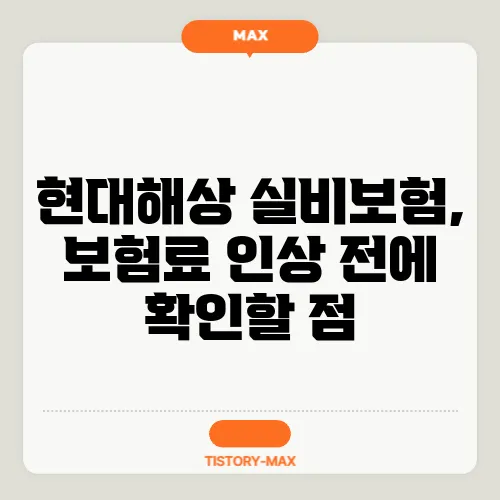 현대해상 실비보험, 보험료 인상 전에 확인할 점