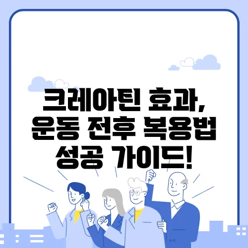 크레아틴 효과, 운동 전후 복용법 성공 가이드!