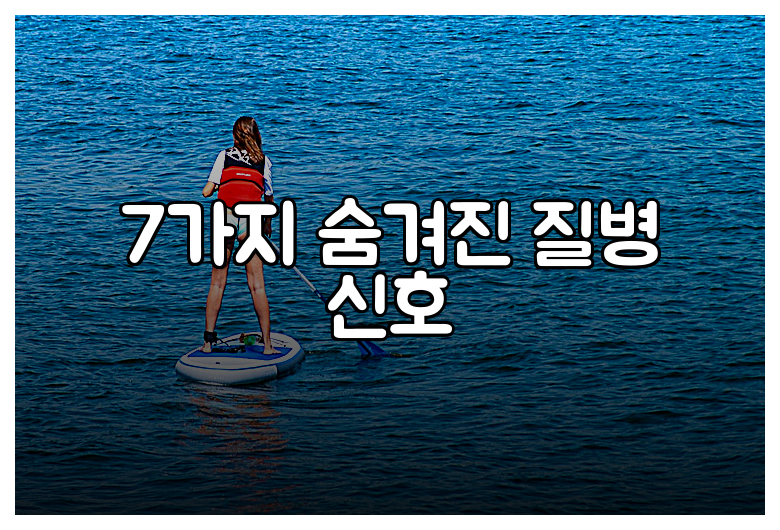 7가지 숨겨진 질병 신호
