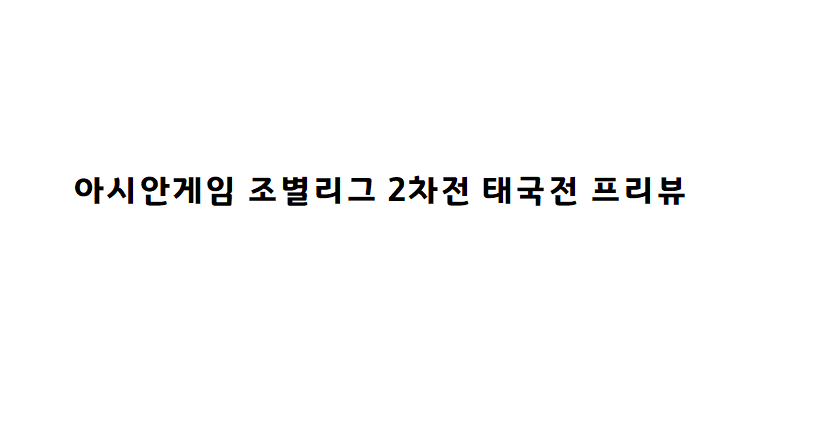  아시안게임 조별리그 2차전 프리뷰( vs 태국)