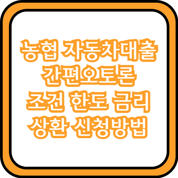  농협 자동차대출 간편오토론 자격조건 한도 금리 상환 신청방법