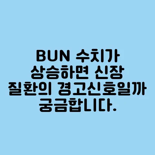 BUN 수치가 상승하면 신장 질환의 경고신호일까 궁금합니다.