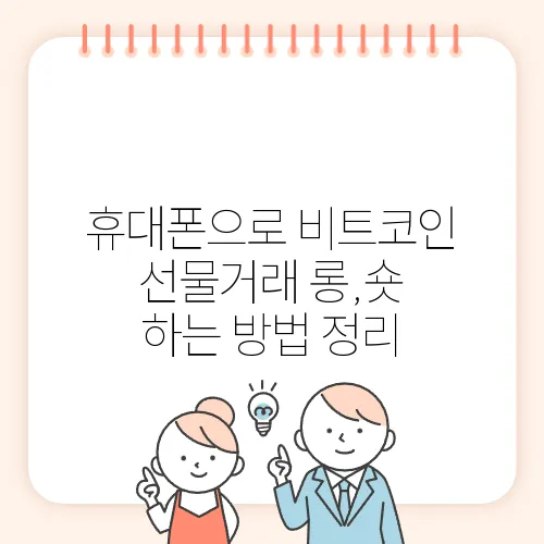 휴대폰으로 비트코인 선물거래 롱,숏 하는 방법 정리