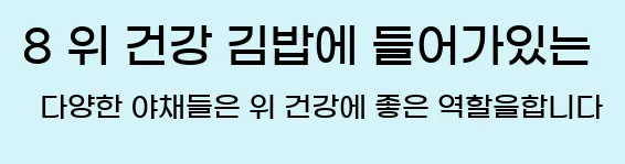  8 위 건강 김밥에 들어가있는 다양한 야채들은 위 건강에 좋은 역할을합니다