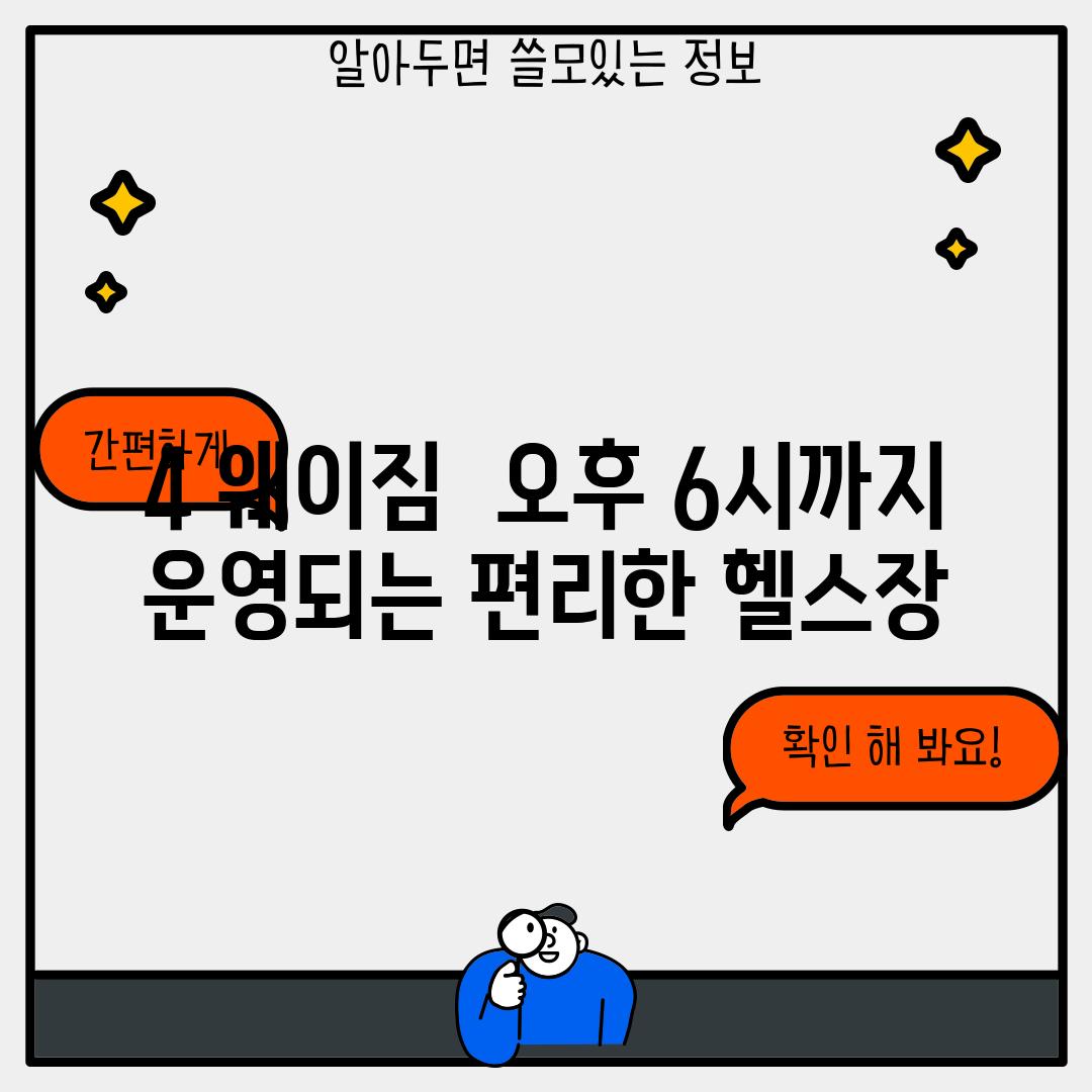 4. 웨이짐:  오후 6시까지 운영되는 편리한 헬스장