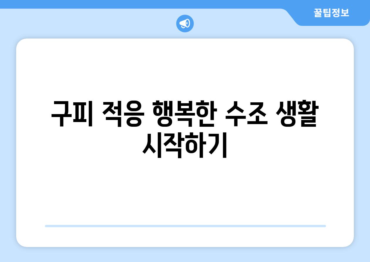 구피 적응, 행복한 수조 생활 시작하기