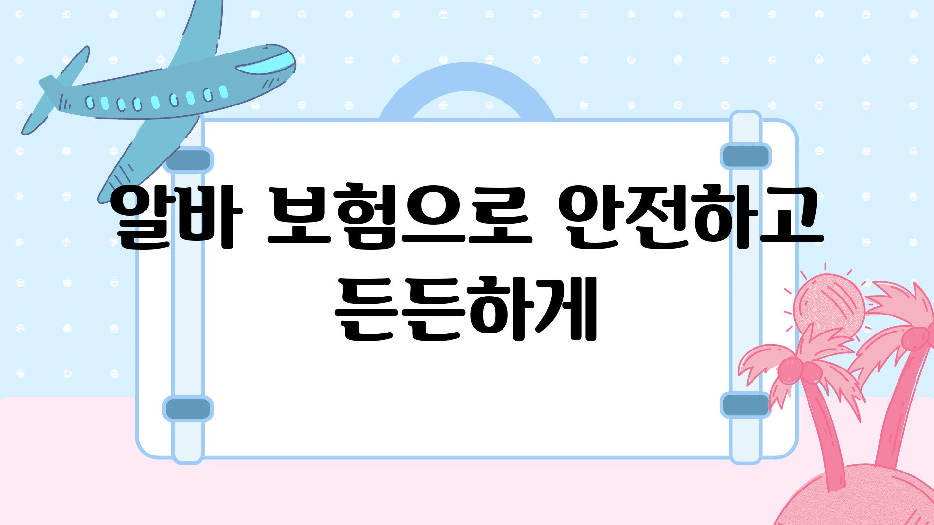 알바 보험으로 안전하고 든든하게