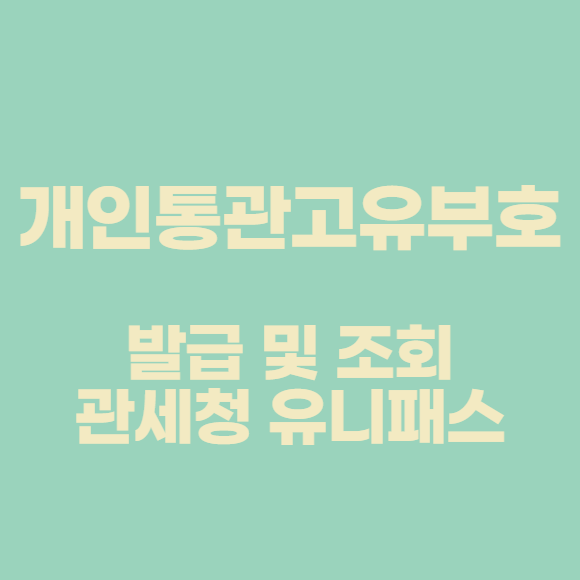  개인통관고유부호 발급 및 조회,  관세청 유니패스