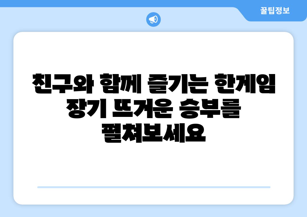 친구와 함께 즐기는 한게임 장기 뜨거운 승부를 펼쳐보세요