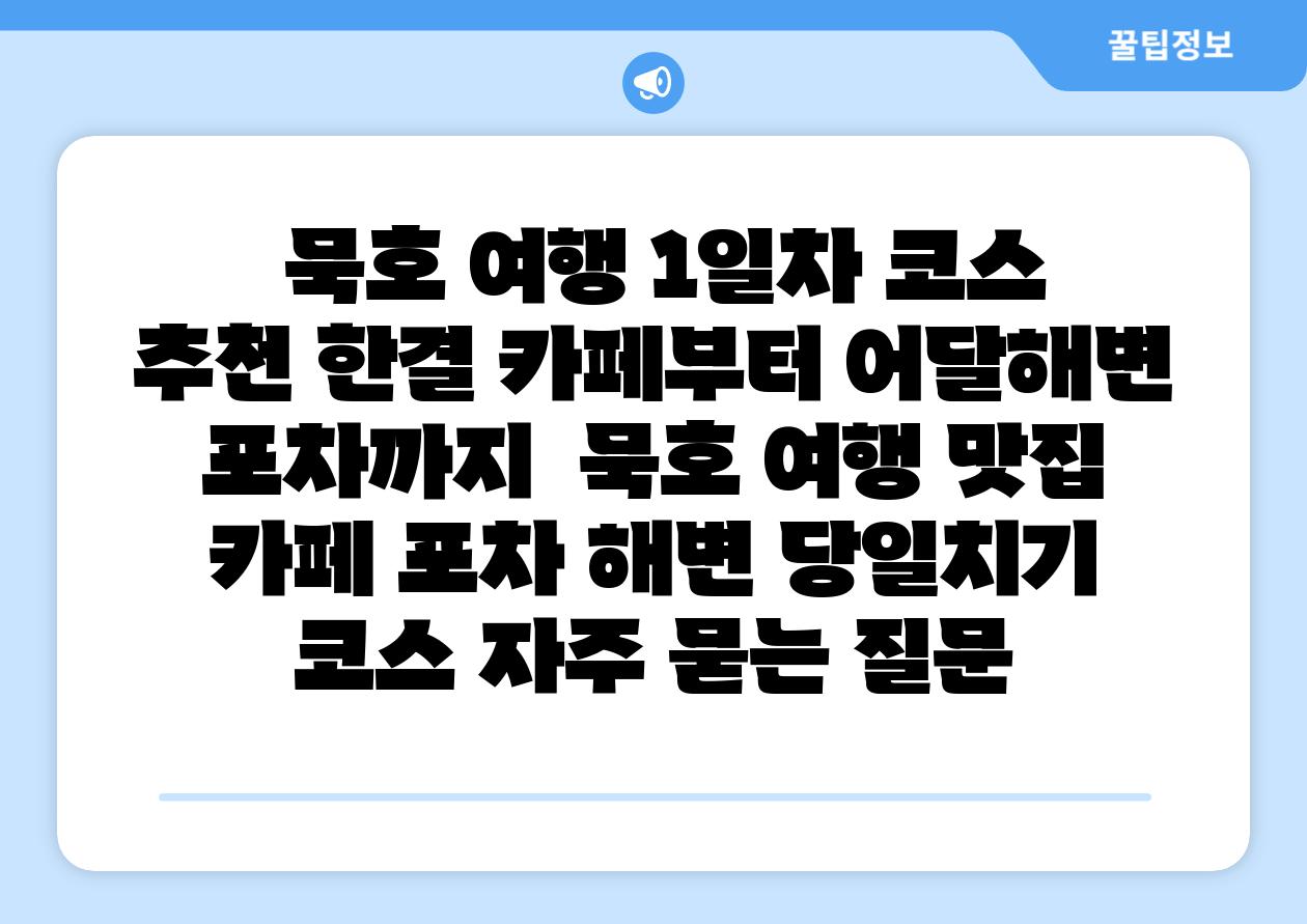  묵호 여행 1일차 코스 추천 한결 카페부터 어달해변 포차까지  묵호 여행 맛집 카페 포차 해변 당일치기 코스 자주 묻는 질문