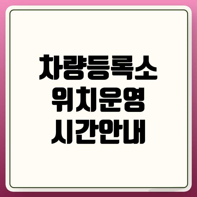 서울 차량등록사업소 위치, 운영시간 및 등록 방법
