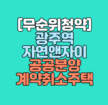  [공공분양]광주역 자연앤자이 공공분양 계약취소주택 특별공급｜2세대